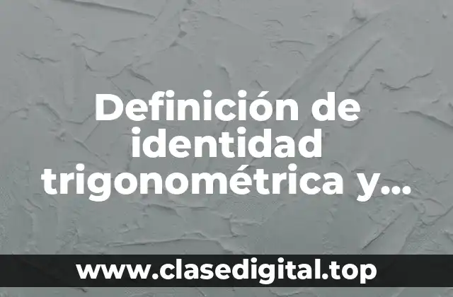 Definición de identidad trigonométrica y qué son