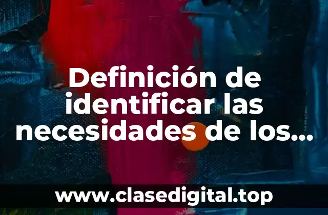 Definición de identificar las necesidades de los clientes