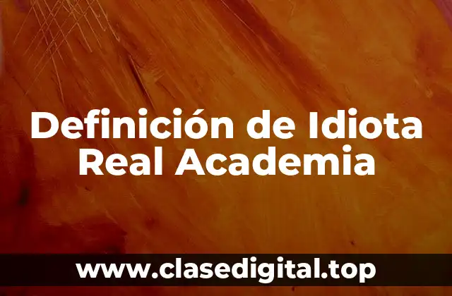 Definición de Idiota Real Academia
