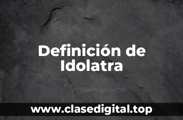 Definición de Idolatra