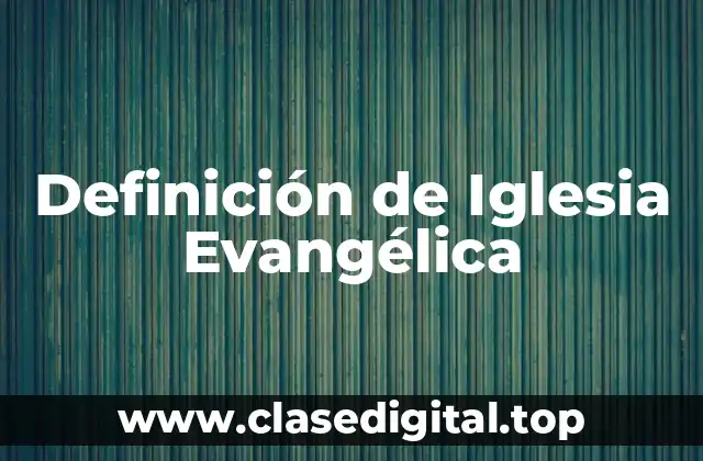 Definición de Iglesia Evangélica