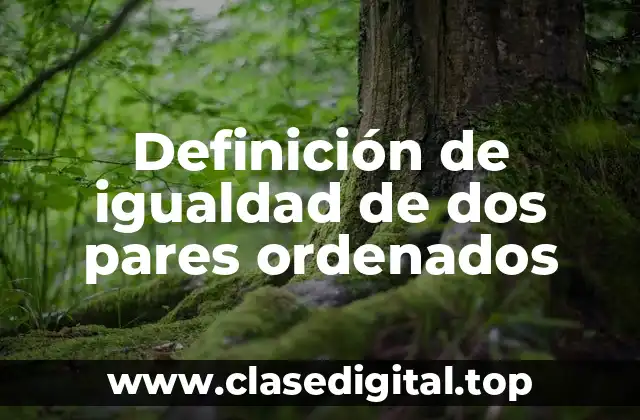 Definición de igualdad de dos pares ordenados