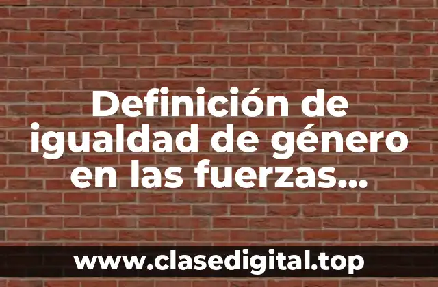 Definición técnica de igualdad de género en las fuerzas armadas