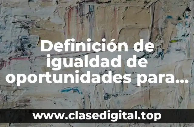 Definición de igualdad de oportunidades para hombres y mujeres