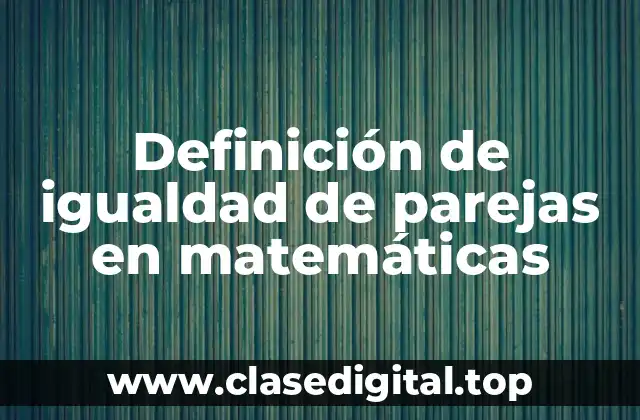 Definición de igualdad de parejas en matemáticas