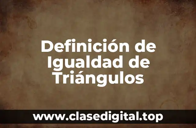 Definición de Igualdad de Triángulos