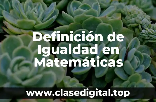 Definición técnica de Igualdad en Matemáticas