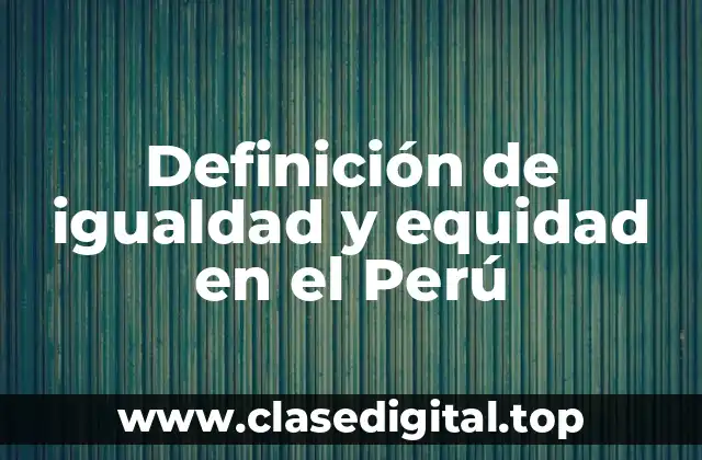 Definición de igualdad y equidad en el Perú