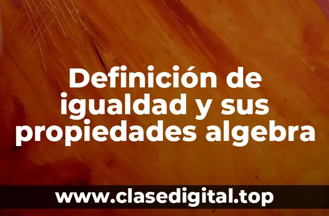 Definición de igualdad y sus propiedades algebra
