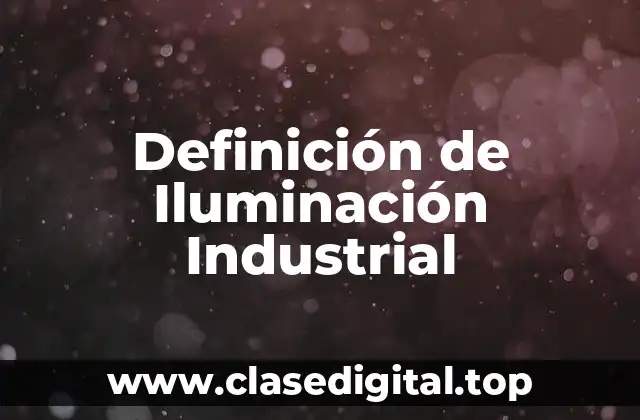 Definición de Iluminación Industrial