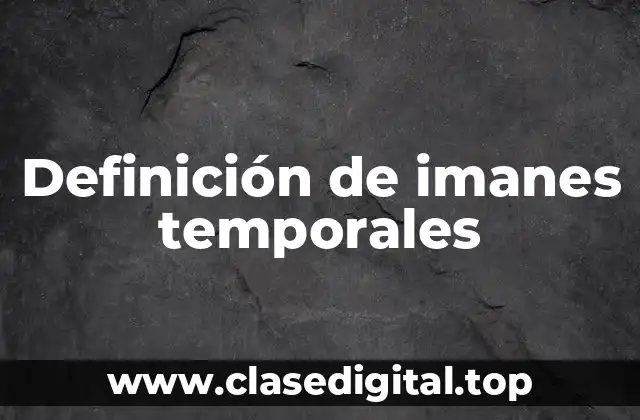 Definición de imanes temporales