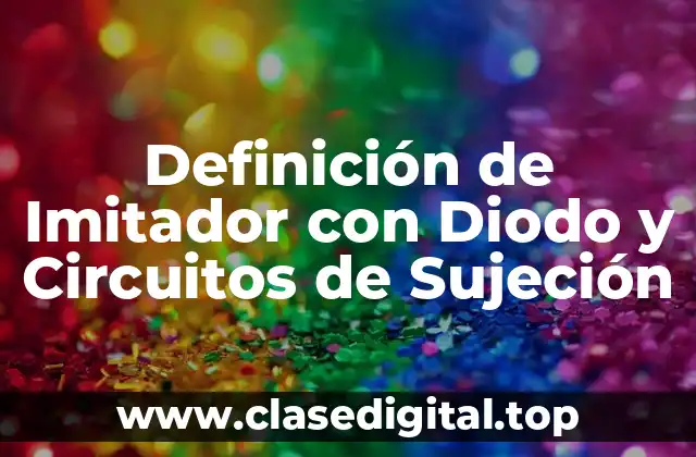Definición de Imitador con Diodo y Circuitos de Sujeción