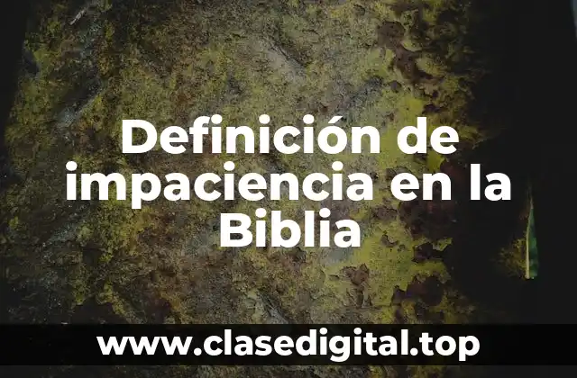 Definición de impaciencia en la Biblia