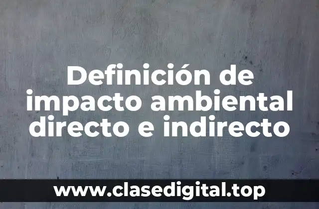 Definición de impacto ambiental directo e indirecto