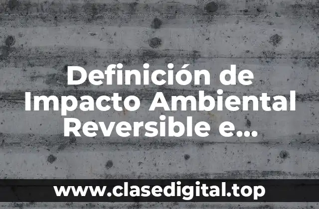 Definición de Impacto Ambiental Reversible e Irreversible