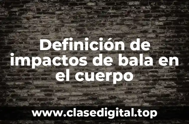 Definición de impactos de bala en el cuerpo