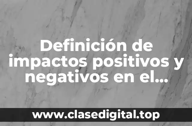 Definición de impactos positivos y negativos en el medio ambiente