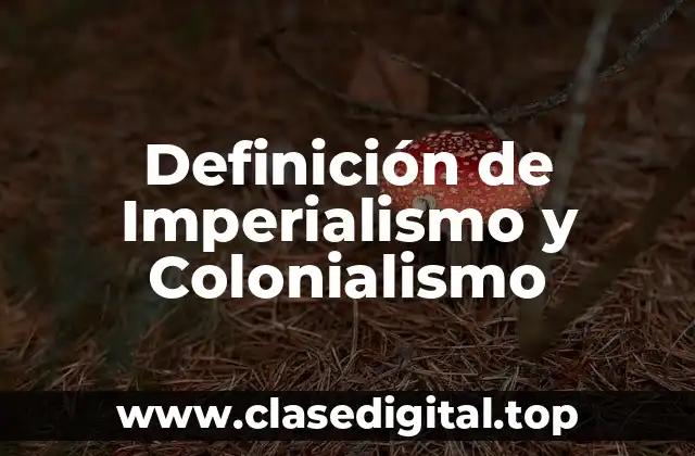 Definición de Imperialismo y Colonialismo
