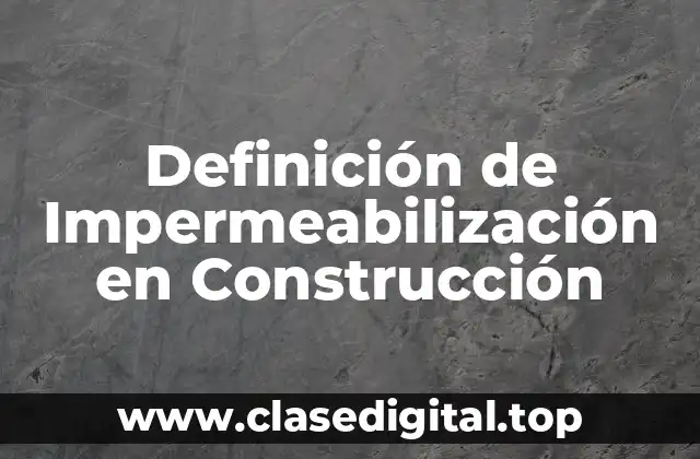 Definición de Impermeabilización en Construcción