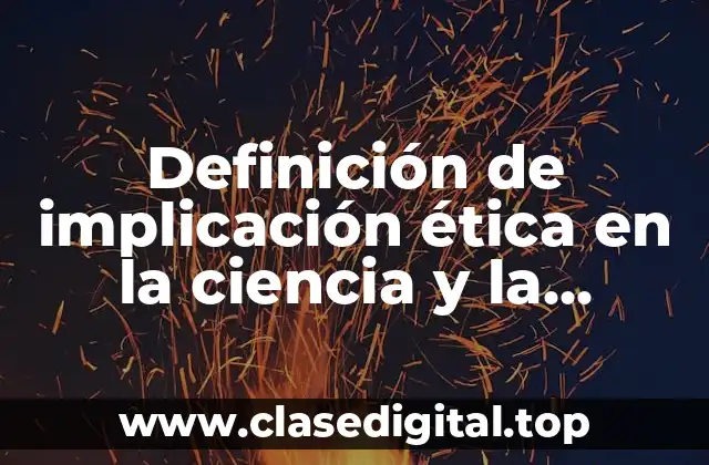 Ejemplos de implicación ética en la ciencia y la tecnología