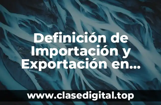 Definición de Importación y Exportación en Macroeconomía