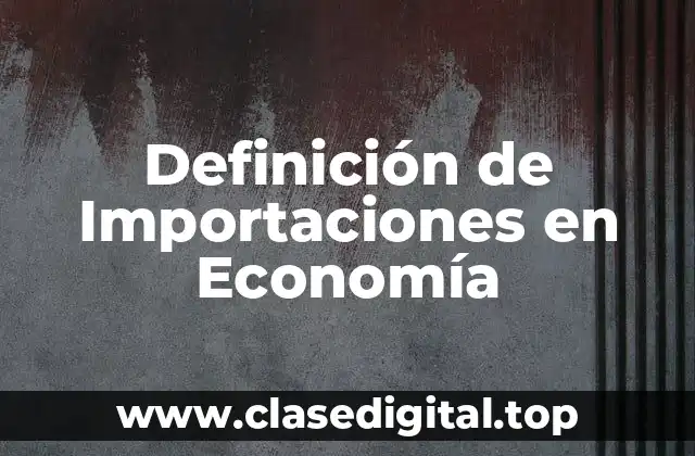 Definición de Importaciones en Economía