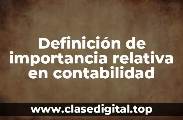 Definición de importancia relativa en contabilidad