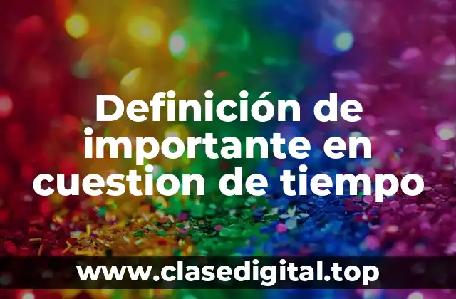 Definición de importante en cuestion de tiempo