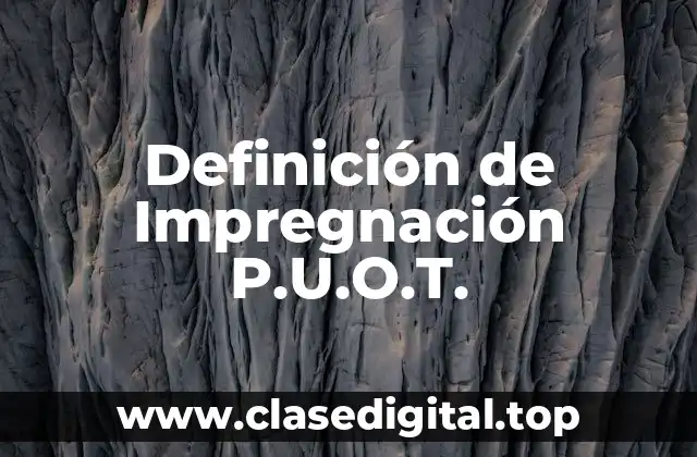 Definición de Impregnación P.U.O.T.