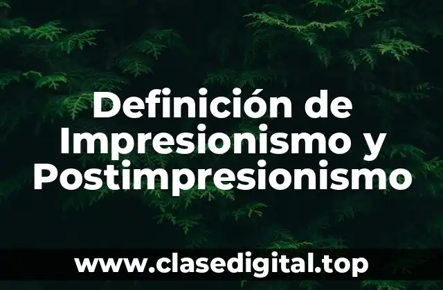 Definición de Impresionismo y Postimpresionismo