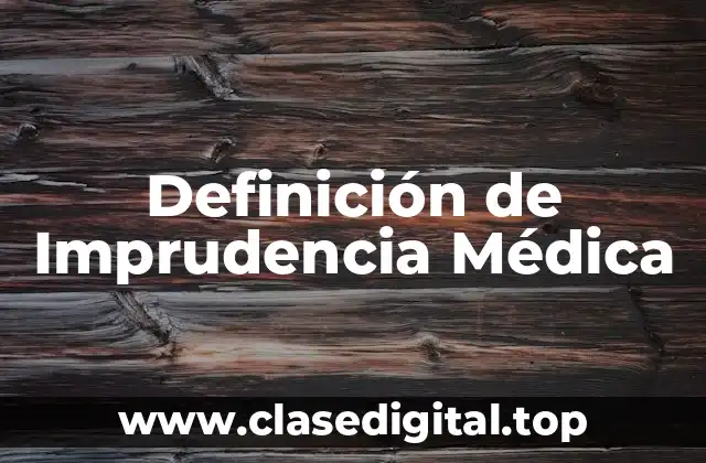 Definición de Imprudencia Médica