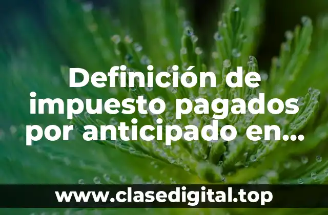 Definición de impuesto pagados por anticipado en contabilidad