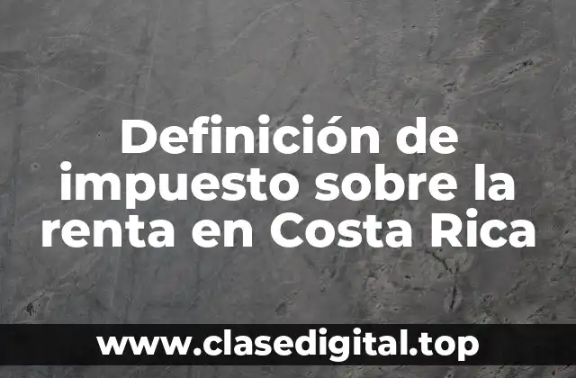 Ejemplos de impuesto sobre la renta en Costa Rica