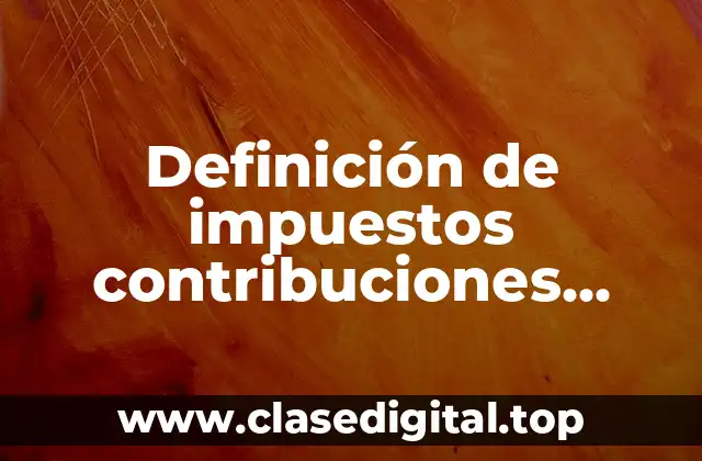 Definición de impuestos contribuciones clasificaciones en materia contable