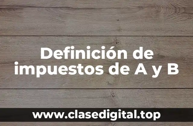 Definición de impuestos de A y B