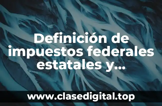Definición de impuestos federales estatales y municipales