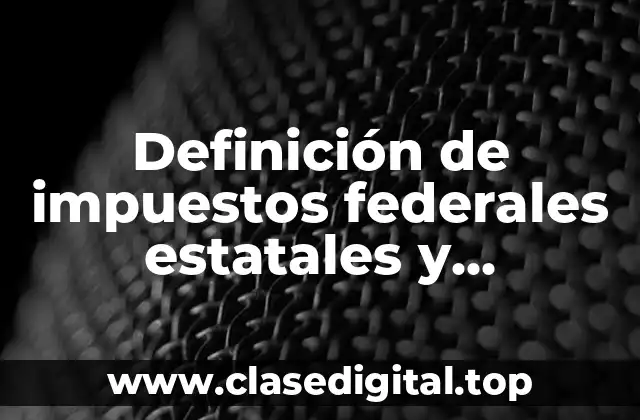 Definición de impuestos federales estatales y municipales en México