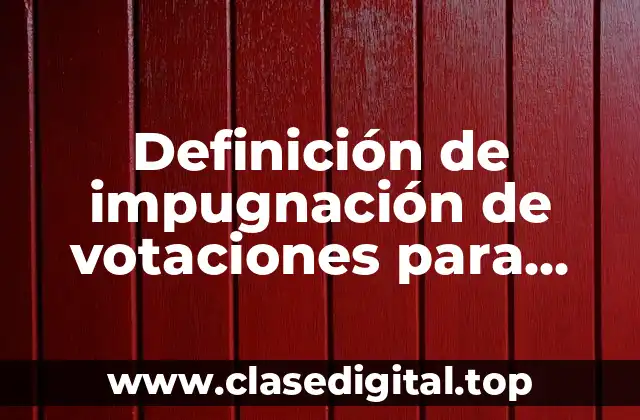 Definición de impugnación de votaciones para elegir secretario secional