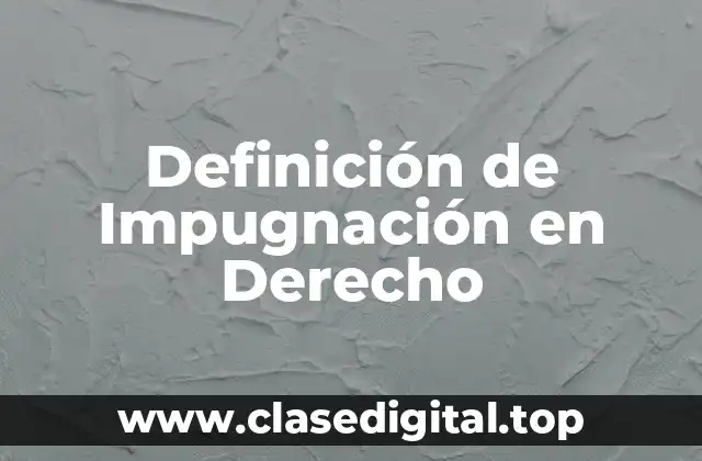 Definición de Impugnación en Derecho