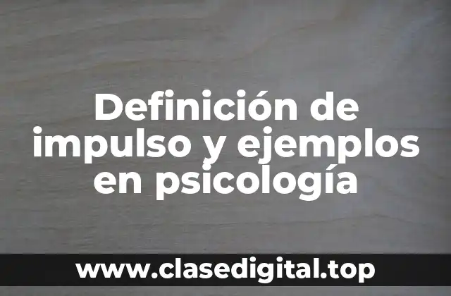 Definición de impulso y ejemplos en psicología