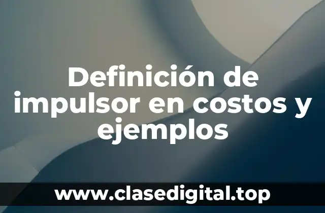 Definición de impulsor en costos y ejemplos