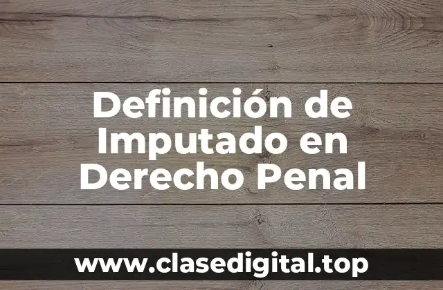 Definición de Imputado en Derecho Penal