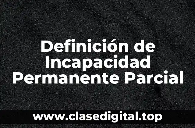Definición de Incapacidad Permanente Parcial