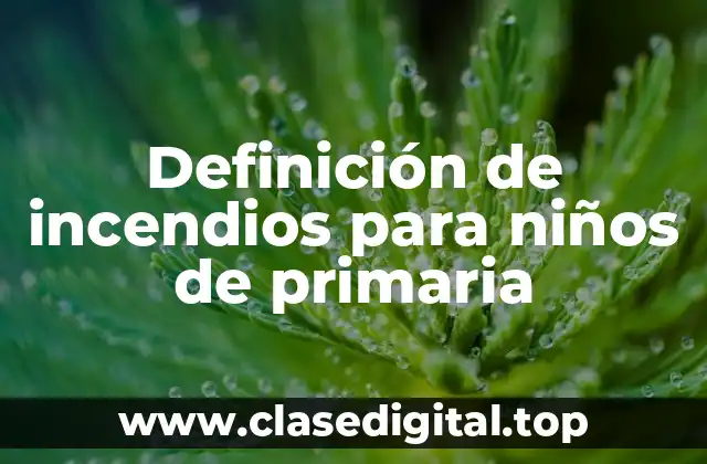 Definición de incendios para niños de primaria