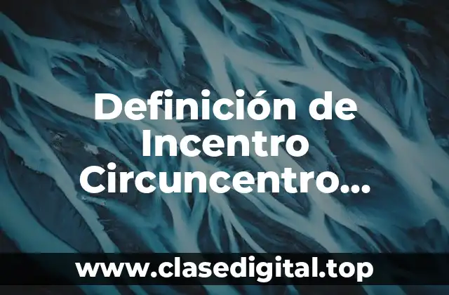 Definición de Incentro Circuncentro Baricentro y Ortocentro