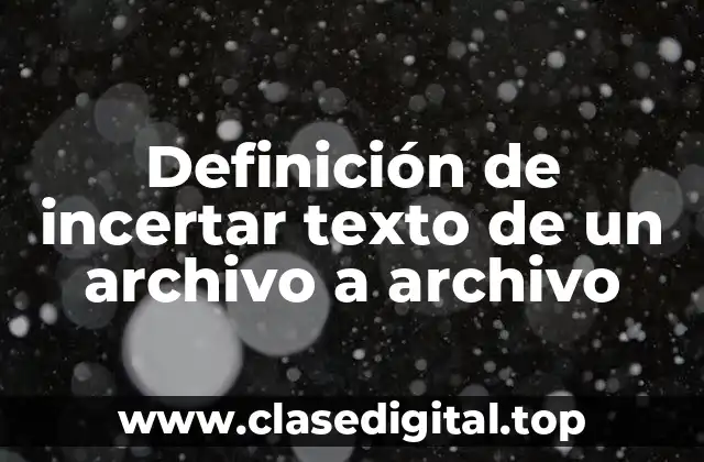 Definición de incertar texto de un archivo a archivo