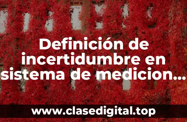 Definición de incertidumbre en sistema de medicion en metrologia