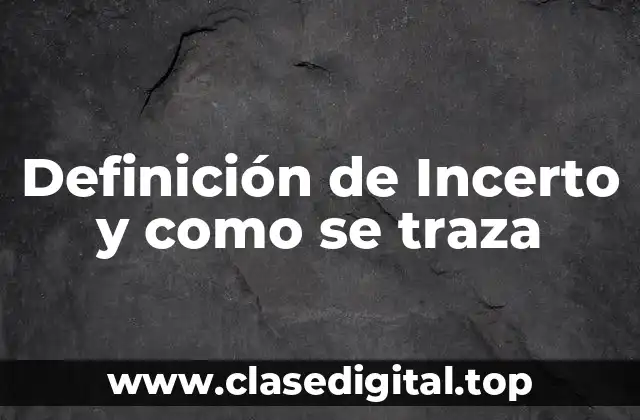 Definición de Incerto y como se traza