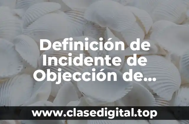 Definición técnica de Incidente de Objección de Documentos Civil