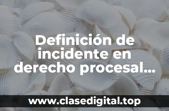 Definición de incidente en derecho procesal civil